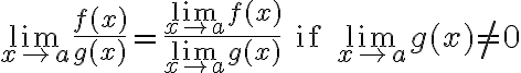 $\lim_{x\to a}\frac{f(x)}{g(x)}=\frac{\lim_{x\to a}f(x)}{\lim_{x\to a}g(x)}\textrm{ if }\lim_{x\to a}g(x)\ne 0$